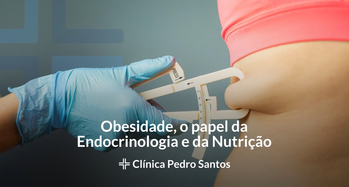 Obesidade, o papel da Endocrinologia e da Nutrição