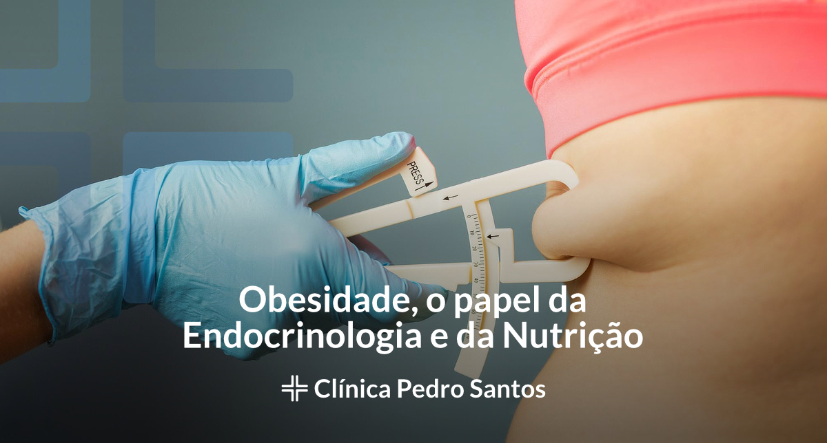 Obesidade, o papel da Endocrinologia e da Nutrição Obesidade, o papel da Endocrinologia e da Nutrição